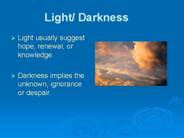 Light/ Darkness Ø Light usually suggest hope, renewal, or knowledge. Ø Darkness implies the