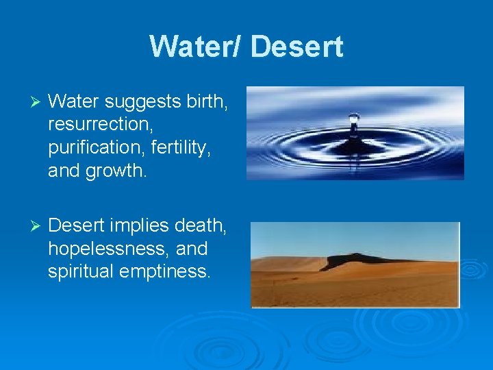 Water/ Desert Ø Water suggests birth, resurrection, purification, fertility, and growth. Ø Desert implies