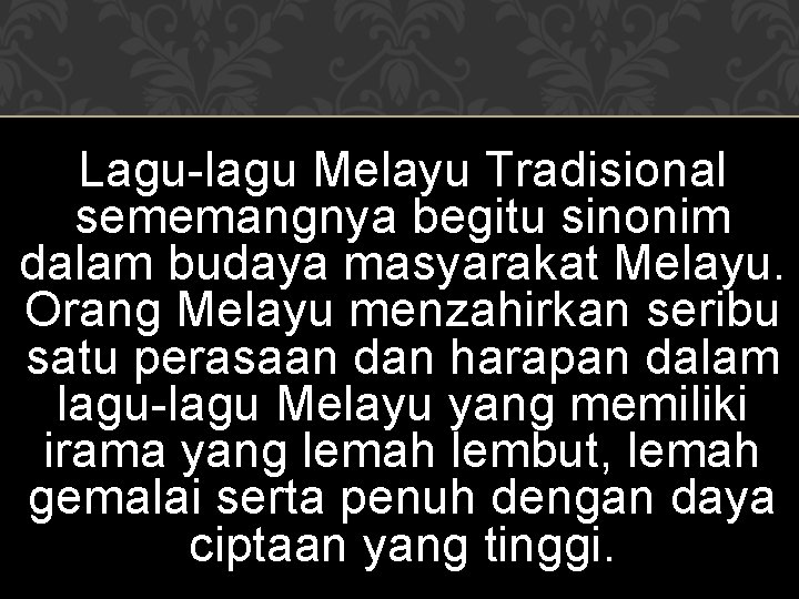 Lagu-lagu Melayu Tradisional sememangnya begitu sinonim dalam budaya masyarakat Melayu. Orang Melayu menzahirkan seribu