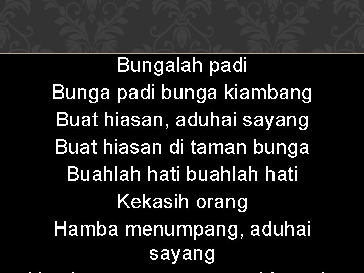 Bungalah padi Bunga padi bunga kiambang Buat hiasan, aduhai sayang Buat hiasan di taman