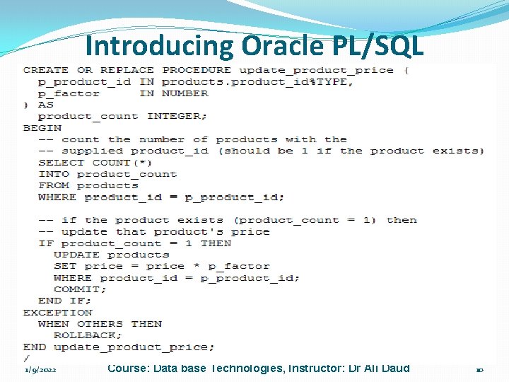 Introducing Oracle PL/SQL 1/9/2022 Course: Data base Technologies, Instructor: Dr Ali Daud 10 