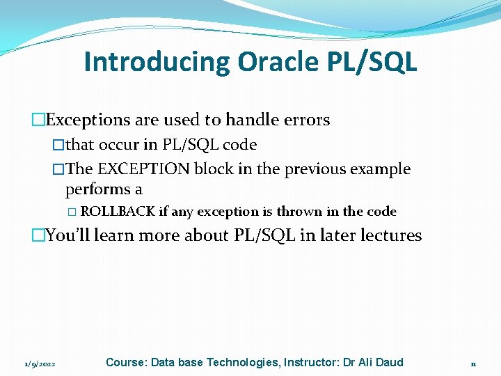 Introducing Oracle PL/SQL �Exceptions are used to handle errors �that occur in PL/SQL code