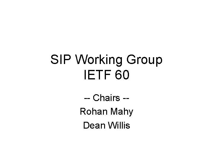 SIP Working Group IETF 60 -- Chairs -Rohan Mahy Dean Willis 