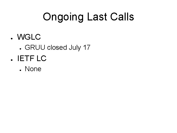 Ongoing Last Calls ● WGLC ● ● GRUU closed July 17 IETF LC ●