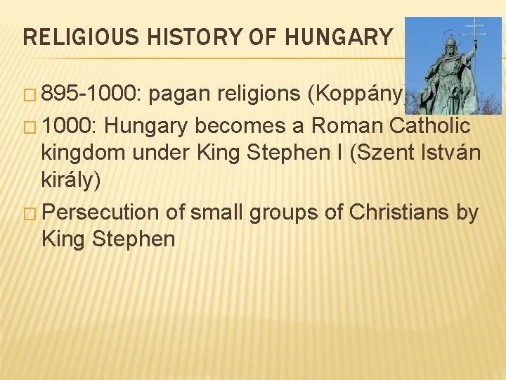 RELIGIOUS HISTORY OF HUNGARY � 895 -1000: pagan religions (Koppány) � 1000: Hungary becomes RELIGIOUS HISTORY OF HUNGARY � 895 -1000: pagan religions (Koppány) � 1000: Hungary becomes