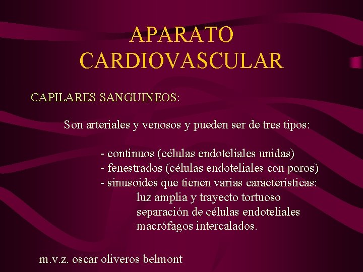 APARATO CARDIOVASCULAR CAPILARES SANGUINEOS: Son arteriales y venosos y pueden ser de tres tipos: