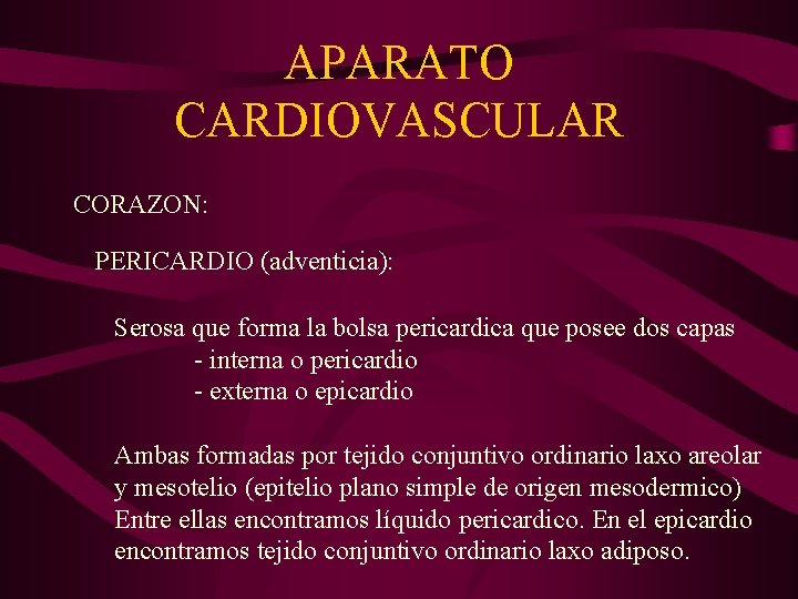 APARATO CARDIOVASCULAR CORAZON: PERICARDIO (adventicia): Serosa que forma la bolsa pericardica que posee dos