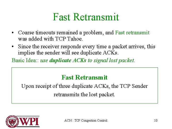 Fast Retransmit • Coarse timeouts remained a problem, and Fast retransmit was added with