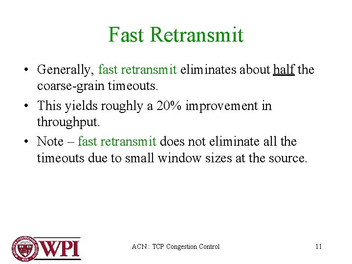 Fast Retransmit • Generally, fast retransmit eliminates about half the coarse-grain timeouts. • This