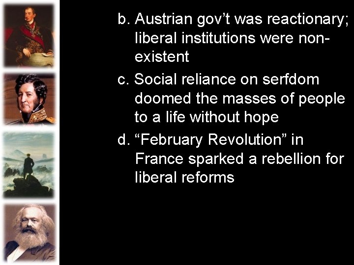 b. Austrian gov’t was reactionary; liberal institutions were nonexistent c. Social reliance on serfdom b. Austrian gov’t was reactionary; liberal institutions were nonexistent c. Social reliance on serfdom