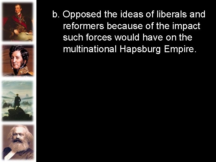 b. Opposed the ideas of liberals and reformers because of the impact such forces b. Opposed the ideas of liberals and reformers because of the impact such forces