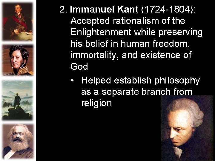 2. Immanuel Kant (1724 -1804): Accepted rationalism of the Enlightenment while preserving his belief