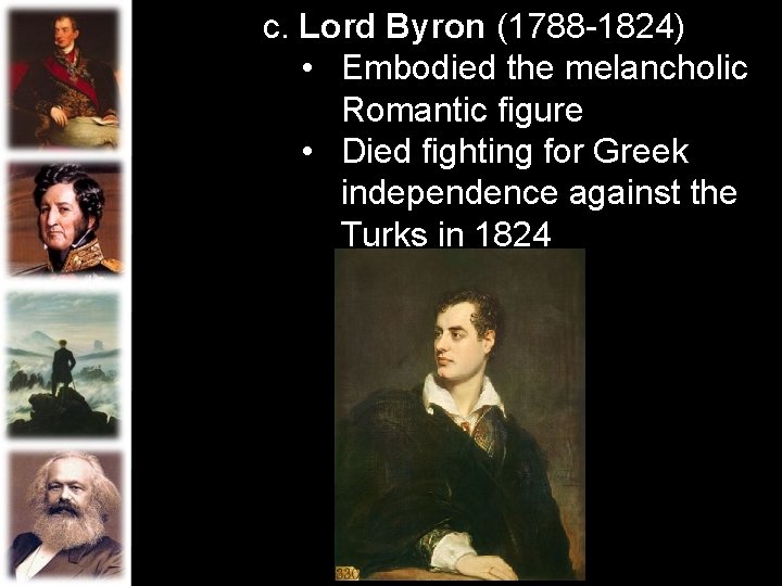 c. Lord Byron (1788 -1824) • Embodied the melancholic Romantic figure • Died fighting c. Lord Byron (1788 -1824) • Embodied the melancholic Romantic figure • Died fighting