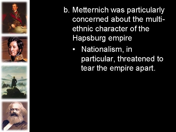 b. Metternich was particularly concerned about the multiethnic character of the Hapsburg empire •
