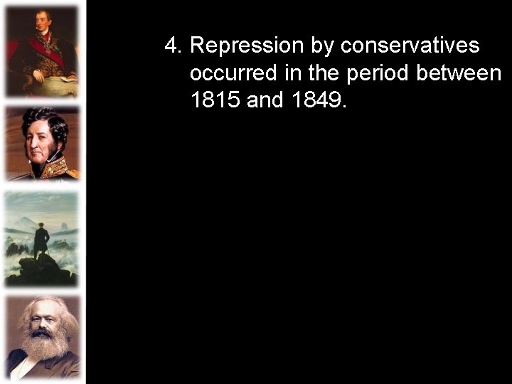 4. Repression by conservatives occurred in the period between 1815 and 1849. 4. Repression by conservatives occurred in the period between 1815 and 1849.