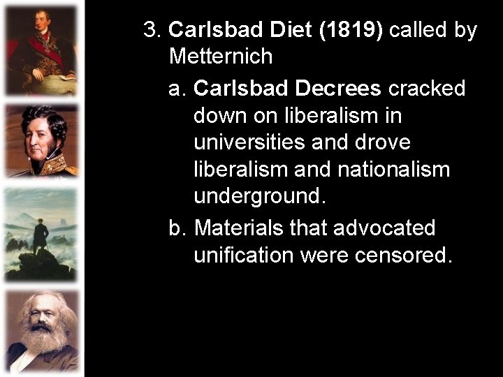 3. Carlsbad Diet (1819) called by Metternich a. Carlsbad Decrees cracked down on liberalism 3. Carlsbad Diet (1819) called by Metternich a. Carlsbad Decrees cracked down on liberalism
