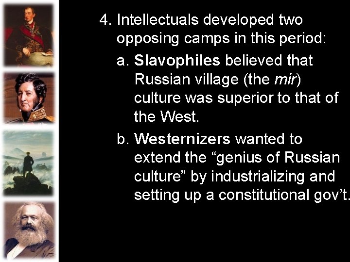 4. Intellectuals developed two opposing camps in this period: a. Slavophiles believed that Russian