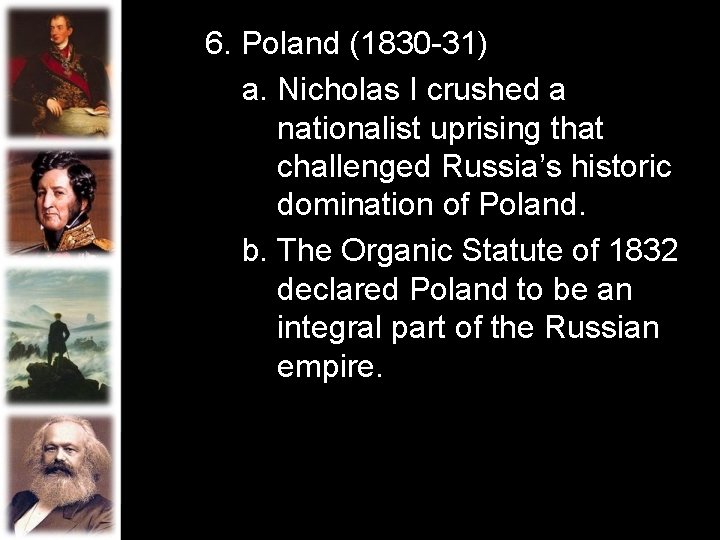 6. Poland (1830 -31) a. Nicholas I crushed a nationalist uprising that challenged Russia’s