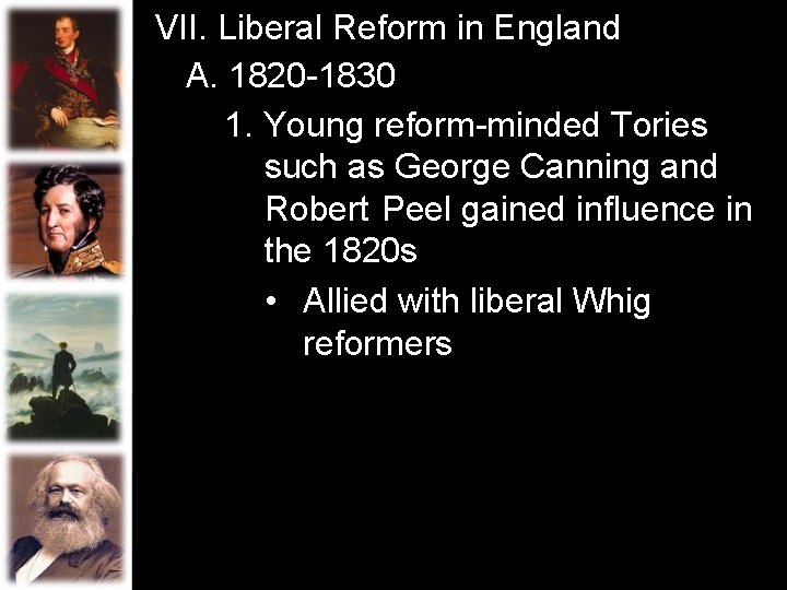 VII. Liberal Reform in England A. 1820 -1830 1. Young reform-minded Tories such as