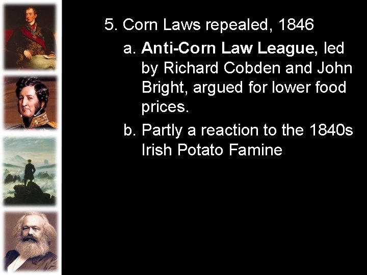 5. Corn Laws repealed, 1846 a. Anti-Corn Law League, led by Richard Cobden and