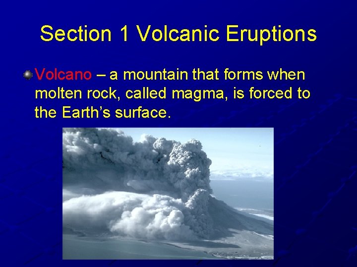 Section 1 Volcanic Eruptions Volcano – a mountain that forms when molten rock, called