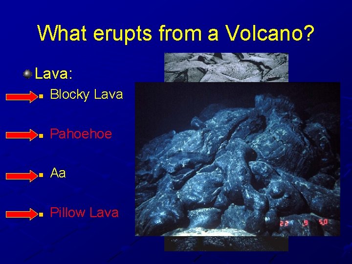 What erupts from a Volcano? Lava: n Blocky Lava n Pahoehoe n Aa n