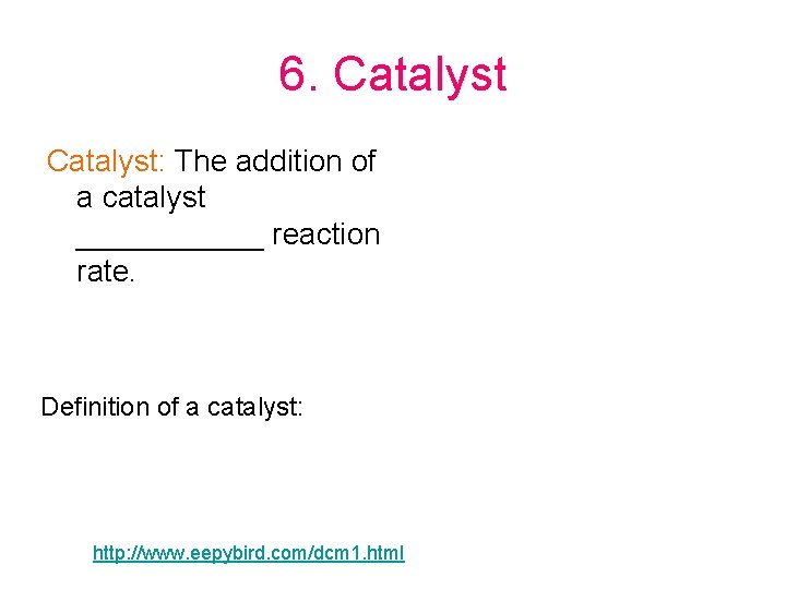 6. Catalyst: The addition of a catalyst ______ reaction rate. Definition of a catalyst: