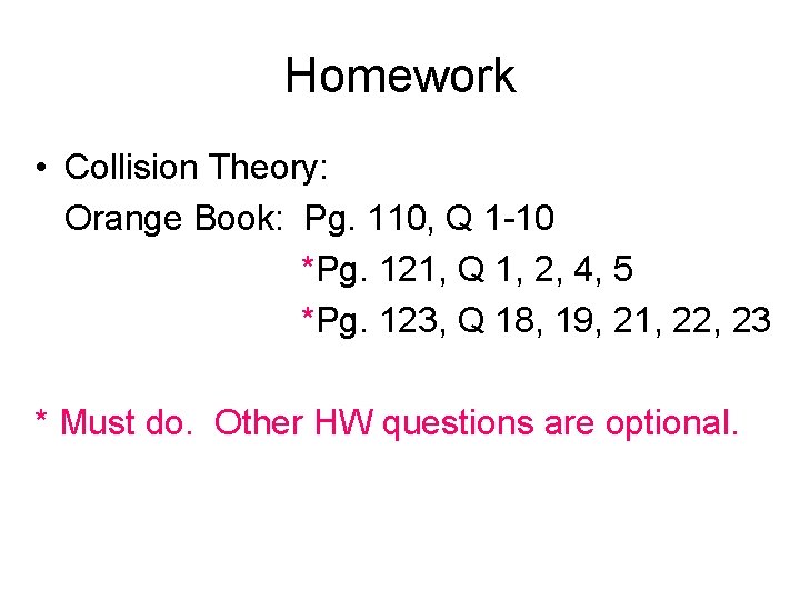 Homework • Collision Theory: Orange Book: Pg. 110, Q 1 -10 *Pg. 121, Q