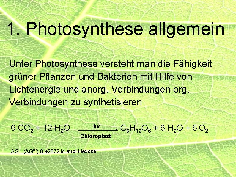 1. Photosynthese allgemein Unter Photosynthese versteht man die Fähigkeit grüner Pflanzen und Bakterien mit