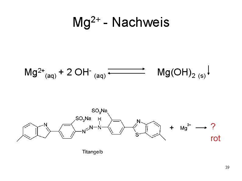 2+ Mg - Mg 2+(aq) + 2 OH- (aq) Nachweis Mg(OH)2 (s) ? rot
