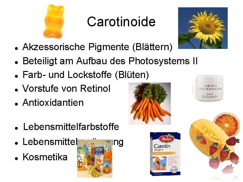 Carotinoide Akzessorische Pigmente (Blättern) Beteiligt am Aufbau des Photosystems II Farb- und Lockstoffe (Blüten)