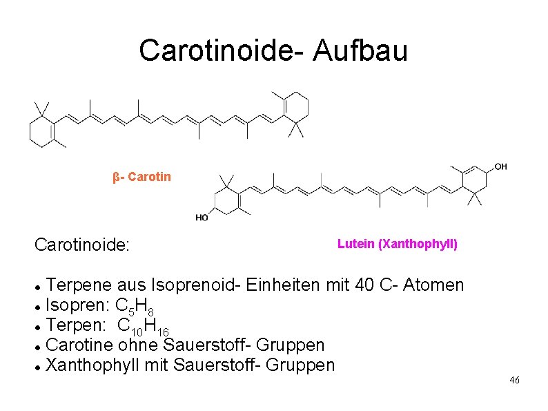 Carotinoide- Aufbau β- Carotinoide: Lutein (Xanthophyll) Terpene aus Isoprenoid- Einheiten mit 40 C- Atomen