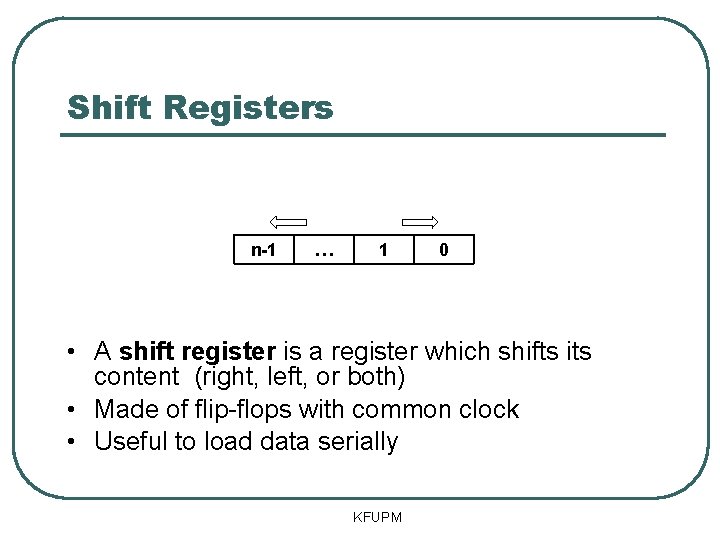 Shift Registers n-1 … 1 0 • A shift register is a register which