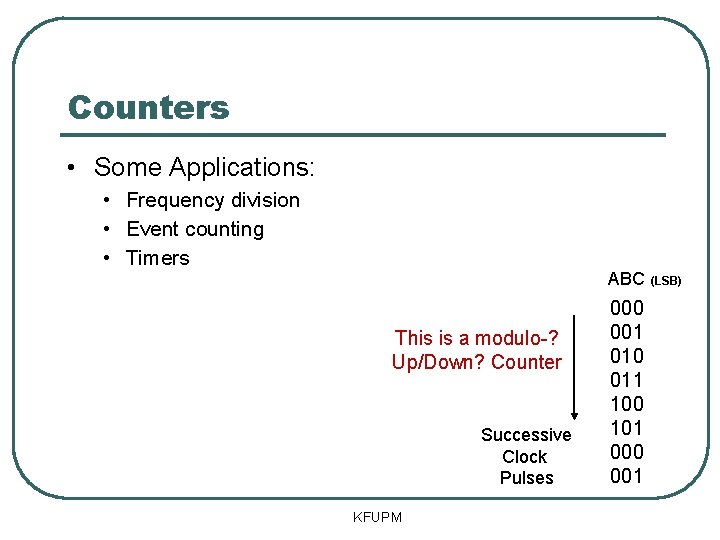 Counters • Some Applications: • Frequency division • Event counting • Timers ABC (LSB)