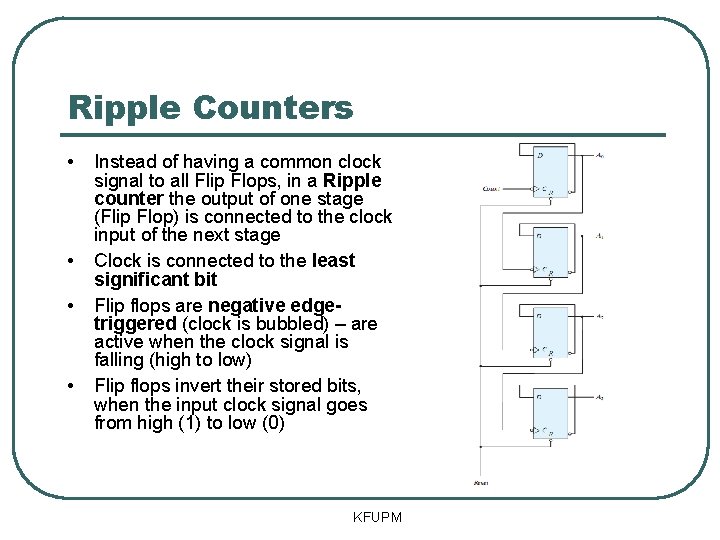 Ripple Counters • • Instead of having a common clock signal to all Flip