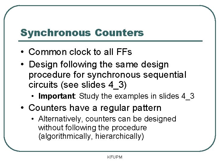 Synchronous Counters • Common clock to all FFs • Design following the same design