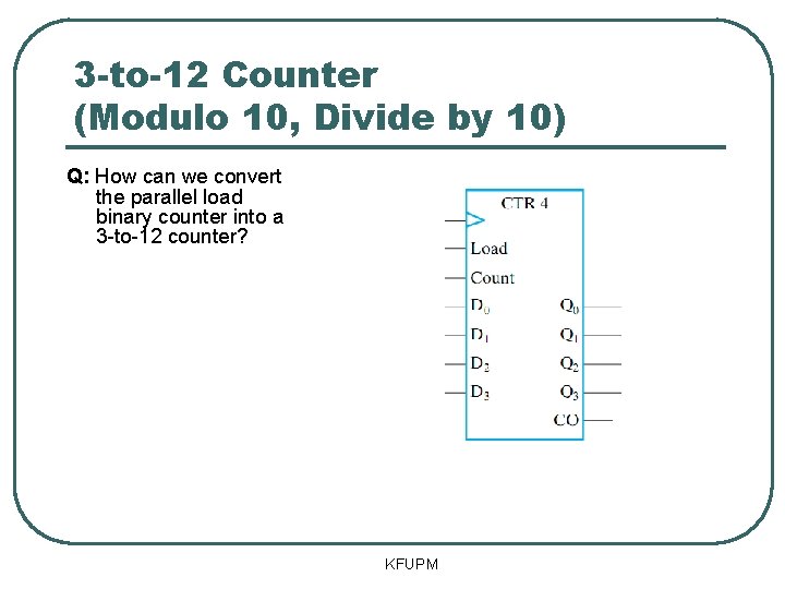 3 -to-12 Counter (Modulo 10, Divide by 10) Q: How can we convert the