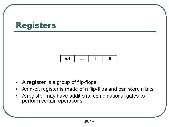 Registers n-1 … 1 0 • A register is a group of flip-flops. •