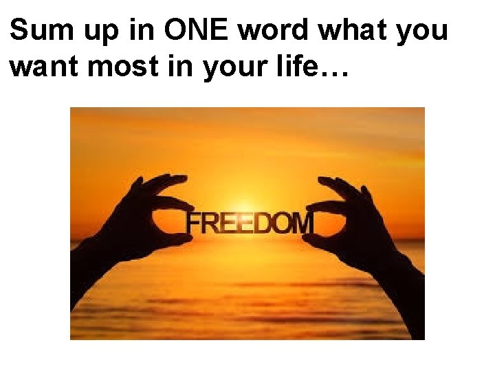 Sum up in ONE word what you want most in your life… 