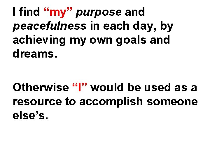 I find “my” purpose and peacefulness in each day, by achieving my own goals