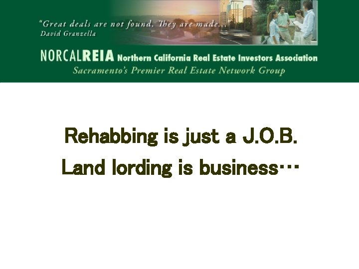 Rehabbing is just a J. O. B. Land lording is business… 