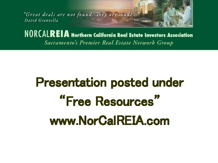 Presentation posted under “Free Resources” www. Nor. Cal. REIA. com 