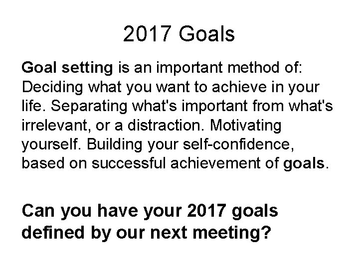 2017 Goals Goal setting is an important method of: Deciding what you want to