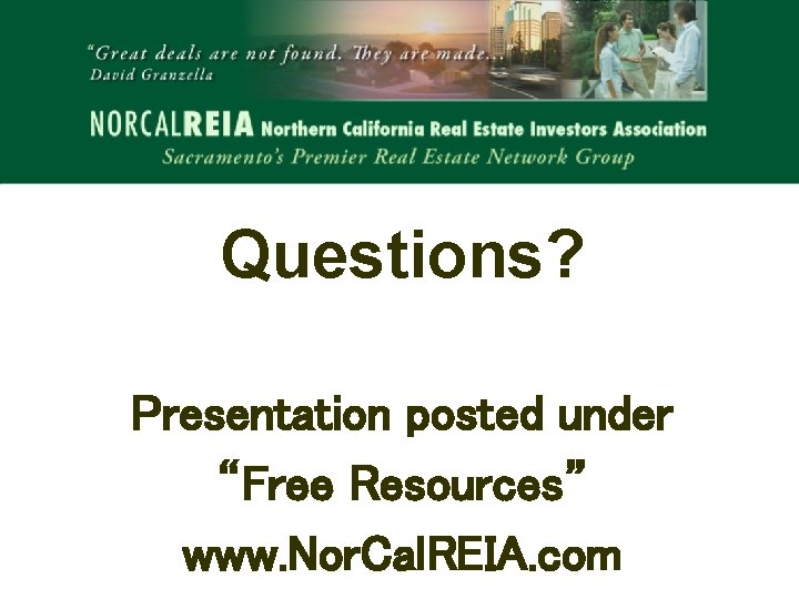 Questions? Presentation posted under “Free Resources” www. Nor. Cal. REIA. com 