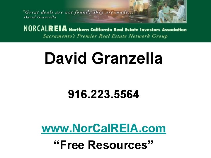 David Granzella 916. 223. 5564 www. Nor. Cal. REIA. com “Free Resources” 