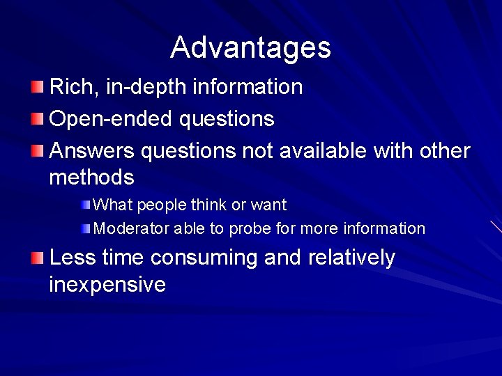 Advantages Rich, in-depth information Open-ended questions Answers questions not available with other methods What