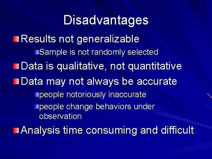 Disadvantages Results not generalizable Sample is not randomly selected Data is qualitative, not quantitative