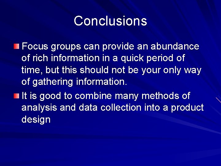 Conclusions Focus groups can provide an abundance of rich information in a quick period