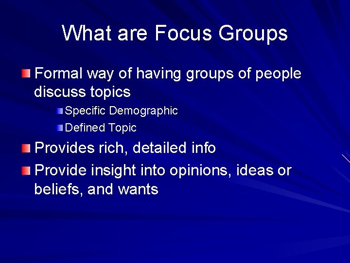 What are Focus Groups Formal way of having groups of people discuss topics Specific