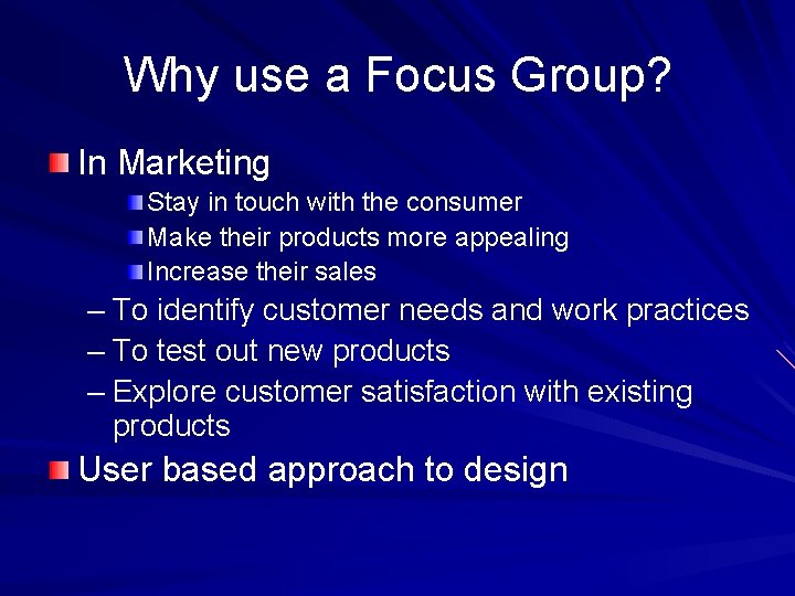 Why use a Focus Group? In Marketing Stay in touch with the consumer Make